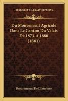 Du Mouvement Agricole Dans Le Canton Du Valais De 1873 A 1880 (1881) 116008355X Book Cover