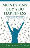 Money Can Buy You Happiness: Secrets Women Need to Know To Get Paid What They Are Worth! 1628652659 Book Cover