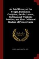 An Brief History of the Yeager, Buffington, Creighton, Jacobs, Lemon, Hoffman and Woodside Families, and Their Collateral Kindred of Pennsylvania 1015836097 Book Cover