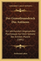 Der Gemuthsausdruck Des Antinous: Ein Jahrhundert Angewandter Psychologie Auf Dem Gebiete Der Antiken Plastik (1891) 1167445988 Book Cover