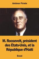M. Roosevelt, Pr?sident des ?tats-Unis, et la R?publique D'Ha?ti 1721547991 Book Cover