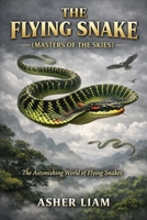 THE FLYING SNAKE ( MASTERS OF THE SKIES ): The Astonishing World of Flying Snakes B0GWJ1345Z Book Cover