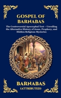 Gospel of Barnabas: The Controversial Apocryphal Text - Unveiling the Alternative History of Jesus, Prophecy, and Hidden Religious Mysteries (Library of Alexandria - Esoteric) 1807528936 Book Cover