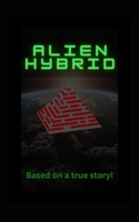 Alien Hybrid: Based on a true story! B0CLH4DSKV Book Cover