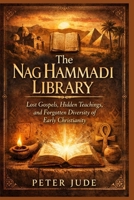THE HAG HAMMADI LIBRARY: Lost Gospels, Hidden Teachings, and Forgotten Diversity of Early Christianity B0GJRVM5SW Book Cover