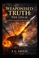 Weaponised Truth: The Unlie: A Moral Taxonomy of Human Speech B0GJJG89B2 Book Cover