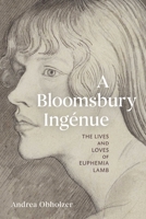 A Bloomsbury Ingénue: The Lives and Loves of Euphemia Lamb 1916846718 Book Cover