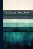 Regla De San Agustin: Constituciones, Ceremonial, Y Ordinario... 1277055815 Book Cover