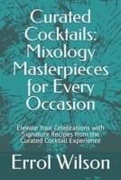 Curated Cocktails: Mixology Masterpieces for Every Occasion: Elevate Your Celebrations with Signature Recipes from the Curated Cocktail Experience B0FRYHCCY2 Book Cover
