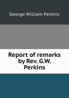 Report of Remarks by REV. G.W. Perkins 1341790304 Book Cover