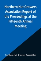 Northern Nut Growers Association Report of the Proceedings at the Fifteenth Annual Meeting; New York City, September 3, 4 and 5, 1924 9356906521 Book Cover