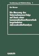 Die Messung Des Unternehmenserfolgs Auf Basis Einer Kommunikationstheoretisch Begrundeten Jahresabschlussanalyse: Dargestellt Am Beispiel Deutscher Ruckversicherungsunternehmen 3409188029 Book Cover