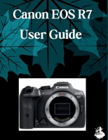 Canon EOS R7 User Guide: A Clear, Detailed Manual to Camera Settings and Troubleshooting for Beginners and Seniors B0H21H9T48 Book Cover