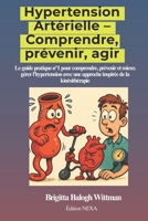 Hypertension Artérielle – Comprendre, prévenir, agir: Le guide pratique pour comprendre, prévenir et mieux gérer l’hypertension avec une approche inspirée de la kinésithérapie (French Edition) B0FS7RHGVG Book Cover