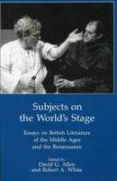 Subjects on the World's Stage: Essays on British Literature of the Middle Ages and Renaissance 0874135443 Book Cover