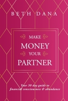 Make Money Your Partner: Your 30-Day Guide to Financial Consciousness & Abundance 1647042321 Book Cover