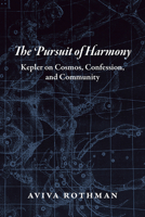 The Pursuit of Harmony: Kepler on Cosmos, Confession, and Community 022649697X Book Cover