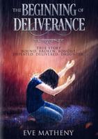 The Beginning of Deliverance: Bound. Broken. Bought. Defeated. Delivered. Daughter. 0692189858 Book Cover