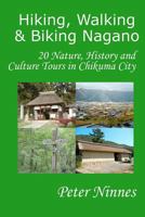 Hiking, Walking and Biking Nagano: 20 Nature, History and Culture Tours in Chikuma City 1467970247 Book Cover