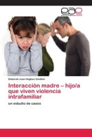 Interacción madre – hijo/a que viven violencia intrafamiliar: un estudio de casos 6202235403 Book Cover
