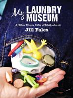 My Laundry Museum & Other Messy Gifts of Motherhood 0983756007 Book Cover