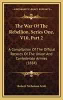 The War Of The Rebellion, Series One, V10, Part 2: A Compilation Of The Official Records Of The Union And Confederate Armies 1168162521 Book Cover