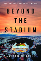 Beyond the Stadium: How Sports Change the World 1503645495 Book Cover