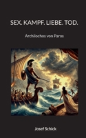 Sex. Kampf. Liebe. Tod.: Archilochos von Paros (German Edition) 3769376730 Book Cover