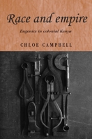 Race and Empire: Eugenics in Colonial Kenya 0719071615 Book Cover