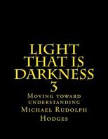 Light that is darkness 3: Moving toward understanding 1545351538 Book Cover