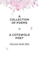 A COLLECTION OF POEMS: BY A COTSWOLD POET 1366883942 Book Cover