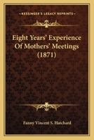 Eight Years' Experience Of Mothers' Meetings 1246294397 Book Cover