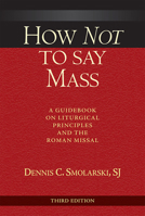 How Not to Say Mass: A Guidebook on Liturgical Principles and the Roman Missal 0809149443 Book Cover