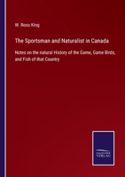 The Sportsman and Naturalist in Canada Or Notes on the Natural History of the Game, Game Birds, and Fish of That Country 1275866956 Book Cover