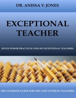 Exceptional Teacher: 7 Power Practices Used By Exceptional Teachers 1521803218 Book Cover