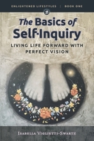The Basics of Self-Inquiry: Living Life Forward With Perfect Vision 1736704443 Book Cover
