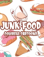 Junk Food Colorful Cartoons: Tasty Food Illustrations And Designs To Color For Stress Relief, Relaxing Coloring Pages For Adults B08FP5V6MW Book Cover