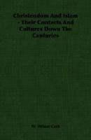 Christendom and Islam - Their Contacts and Cultures Down the Centuries 1406758493 Book Cover