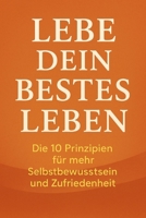 Lebe dein bestes Leben: Die 10 Prinzipien für mehr Selbstbewusstsein und Zufriedenheit (German Edition) B0DVLJCQBC Book Cover