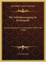 Die Volksuberzeugung Als Rechtsquelle: Vortrag Gehalten Am 13 Dezember 1899 In Der (1900) 1168303486 Book Cover