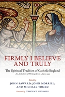 Firmly I Believe and Truly: The Spiritual Tradition of Catholic England, 1483-1999 0199677948 Book Cover