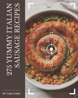 275 Yummy Italian Sausage Recipes: Yummy Italian Sausage Cookbook - Your Best Friend Forever B08H59YX6V Book Cover