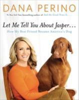 Let Me Tell You about Jasper . . .: How My Best Friend Became America's Dog 1455567108 Book Cover