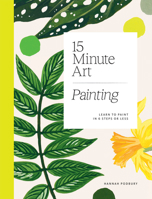 15-Minute Art: Learn to Paint in Six Steps or Less 1784884995 Book Cover