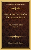 Geschichte Der Grafen Von Nassau, Part 1: Bis Zum Jahr 1255 (1842) 1168417007 Book Cover