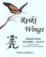 Reiki Wings, Student Notes, Usui Reiki - Level II: Companion notes to Reiki Wings Teacher's Handbook 146092908X Book Cover