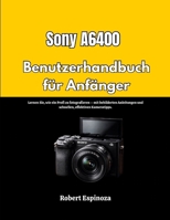 Sony A6400 Benutzerhandbuch für Anfänger: Lernen Sie, wie ein Profi zu fotografieren – mit bebilderten Anleitungen und schnellen, effektiven Kameratipps. (German Edition) B0GQJ2L2SZ Book Cover