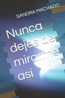 Nunca dejes de mirarme así: Una novela romántica sobre el poder del amor, la esperanza y la resiliencia, que te hará viajar, emocionar y suspirar. (Spanish Edition) 6310106031 Book Cover