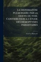 La distomatose pulmonaire par la douve du foie. Contribution a l'étude des hémoptysies parasitaires 1172265585 Book Cover