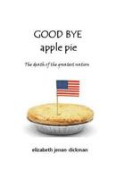 Good Bye Apple Pie: Death of the Greatest Nation 1519247389 Book Cover